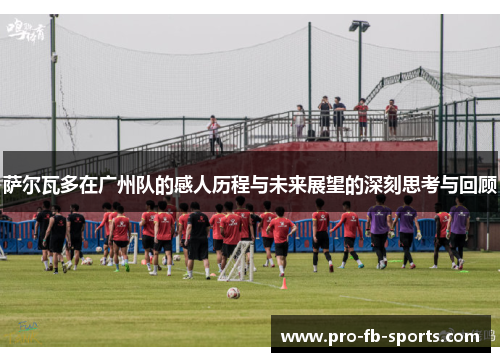 萨尔瓦多在广州队的感人历程与未来展望的深刻思考与回顾