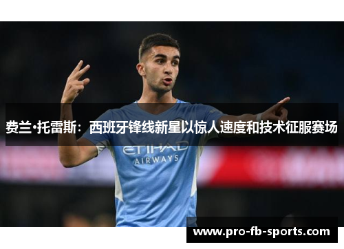 费兰·托雷斯：西班牙锋线新星以惊人速度和技术征服赛场