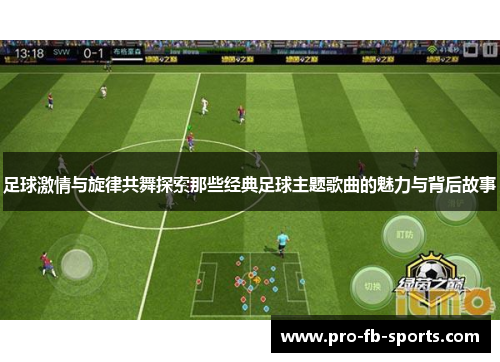 足球激情与旋律共舞探索那些经典足球主题歌曲的魅力与背后故事