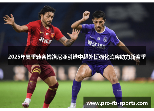 2025年夏季转会博洛尼亚引进中超外援强化阵容助力新赛季 2025年夏季转会博洛尼亚引进中超外援强化阵容助力新赛季