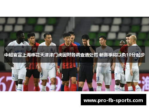 中超官宣上海申花天津津门虎因财务调查遭处罚 新赛季将以负10分起步 中超官宣上海申花天津津门虎因财务调查遭处罚 新赛季将以负10分起步